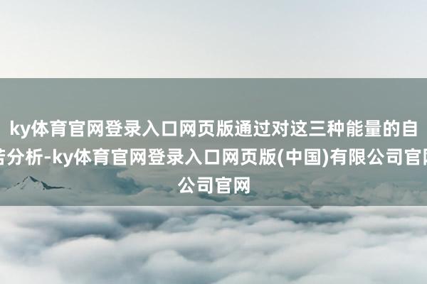 ky体育官网登录入口网页版通过对这三种能量的自若分析-ky体育官网登录入口网页版(中国)有限公司官网