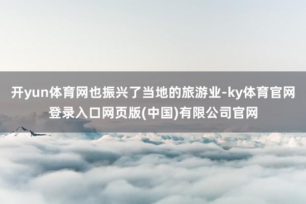 开yun体育网也振兴了当地的旅游业-ky体育官网登录入口网页版(中国)有限公司官网