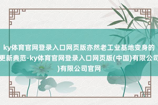 ky体育官网登录入口网页版亦然老工业基地变身的城市更新典范-ky体育官网登录入口网页版(中国)有限公司官网
