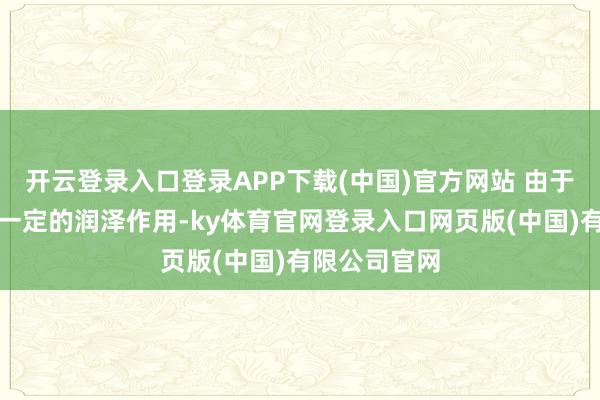 开云登录入口登录APP下载(中国)官方网站 由于墨鱼干具有一定的润泽作用-ky体育官网登录入口网页版(中国)有限公司官网