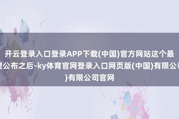 开云登录入口登录APP下载(中国)官方网站这个最好威望公布之后-ky体育官网登录入口网页版(中国)有限公司官网