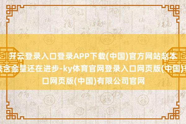 开云登录入口登录APP下载(中国)官方网站赵本山针织的演技含金量还在进步-ky体育官网登录入口网页版(中国)有限公司官网