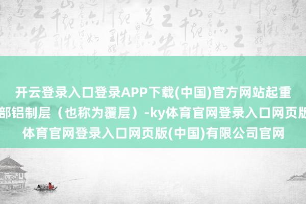 开云登录入口登录APP下载(中国)官方网站起重机正在贫穷地装配外部铝制层（也称为覆层）-ky体育官网登录入口网页版(中国)有限公司官网