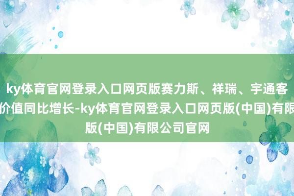 ky体育官网登录入口网页版赛力斯、祥瑞、宇通客车位次与价值同比增长-ky体育官网登录入口网页版(中国)有限公司官网