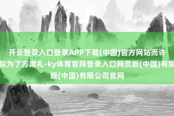 开云登录入口登录APP下载(中国)官方网站而许惟昭也相似为了方肃礼-ky体育官网登录入口网页版(中国)有限公司官网