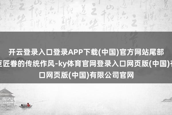 开云登录入口登录APP下载(中国)官方网站尾部贪图亦然内巨匠眷的传统作风-ky体育官网登录入口网页版(中国)有限公司官网