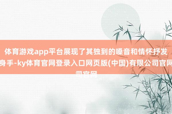 体育游戏app平台展现了其独到的嗓音和情怀抒发身手-ky体育官网登录入口网页版(中国)有限公司官网
