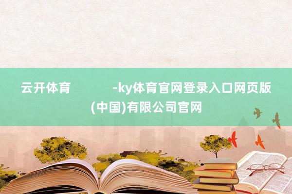 云开体育            -ky体育官网登录入口网页版(中国)有限公司官网