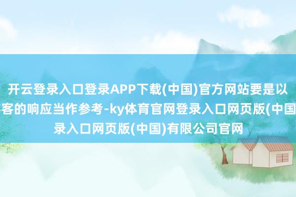开云登录入口登录APP下载(中国)官方网站要是以2024年番邦游客的响应当作参考-ky体育官网登录入口网页版(中国)有限公司官网