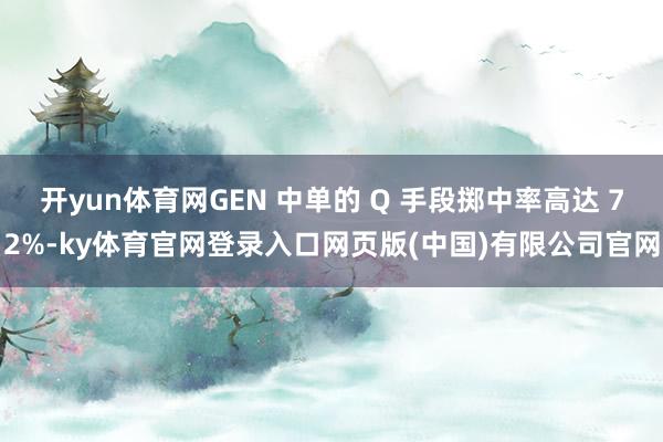开yun体育网GEN 中单的 Q 手段掷中率高达 72%-ky体育官网登录入口网页版(中国)有限公司官网