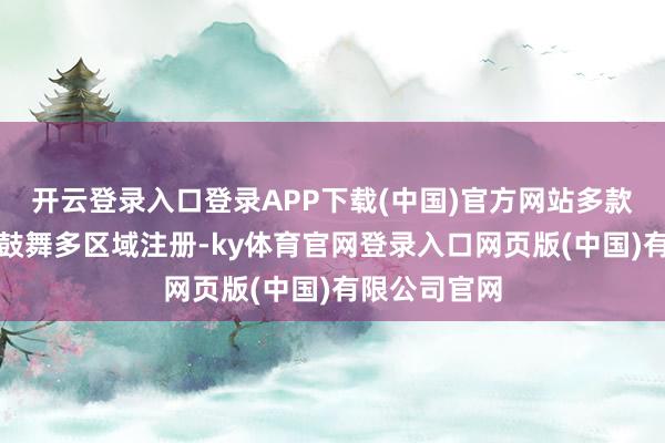 开云登录入口登录APP下载(中国)官方网站多款吸入制剂正鼓舞多区域注册-ky体育官网登录入口网页版(中国)有限公司官网