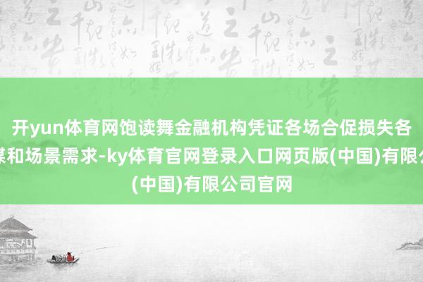 开yun体育网饱读舞金融机构凭证各场合促损失各异化计谋和场景需求-ky体育官网登录入口网页版(中国)有限公司官网