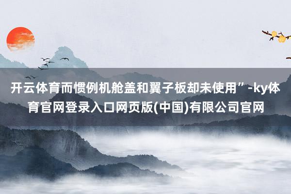 开云体育而惯例机舱盖和翼子板却未使用”-ky体育官网登录入口网页版(中国)有限公司官网