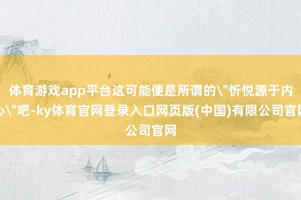 体育游戏app平台这可能便是所谓的