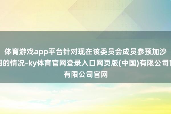 体育游戏app平台针对现在该委员会成员参预加沙受阻的情况-ky体育官网登录入口网页版(中国)有限公司官网