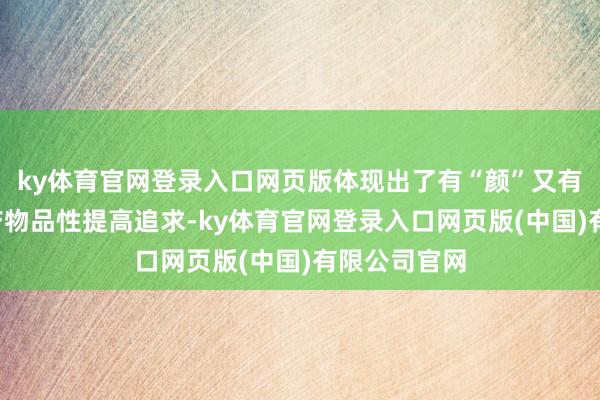 ky体育官网登录入口网页版体现出了有“颜”又有“品”城市产物品性提高追求-ky体育官网登录入口网页版(中国)有限公司官网