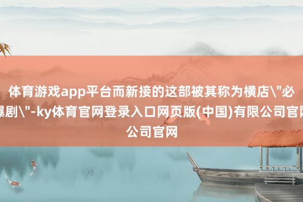 体育游戏app平台而新接的这部被其称为横店
