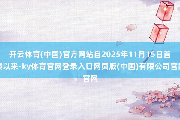 开云体育(中国)官方网站自2025年11月15日首演以来-ky体育官网登录入口网页版(中国)有限公司官网