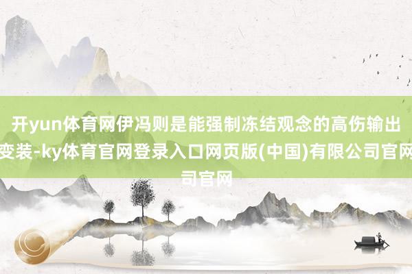 开yun体育网伊冯则是能强制冻结观念的高伤输出变装-ky体育官网登录入口网页版(中国)有限公司官网