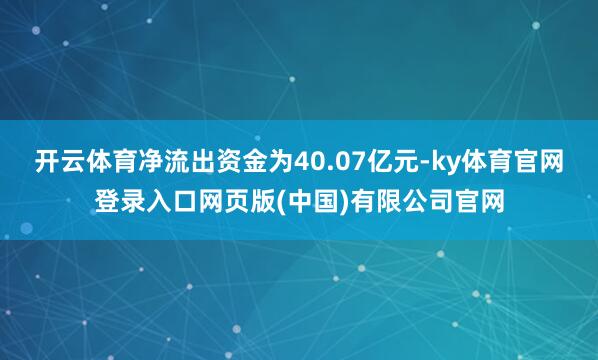 开云体育净流出资金为40.07亿元-ky体育官网登录入口网页版(中国)有限公司官网