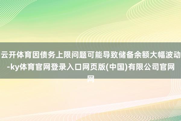 云开体育因债务上限问题可能导致储备余额大幅波动-ky体育官网登录入口网页版(中国)有限公司官网