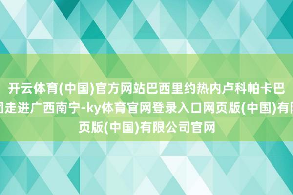 开云体育(中国)官方网站巴西里约热内卢科帕卡巴纳要隘乐团走进广西南宁-ky体育官网登录入口网页版(中国)有限公司官网