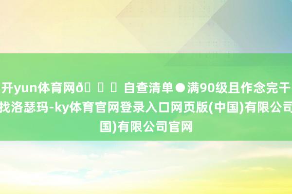 开yun体育网🔍自查清单●满90级且作念完干线后找洛瑟玛-ky体育官网登录入口网页版(中国)有限公司官网